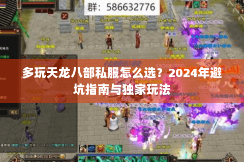 多玩天龙八部私服怎么选？2024年避坑指南与独家玩法