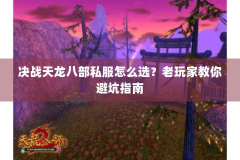 决战天龙八部私服怎么选？老玩家教你避坑指南