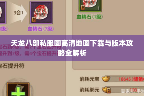 天龙八部私服图高清地图下载与版本攻略全解析