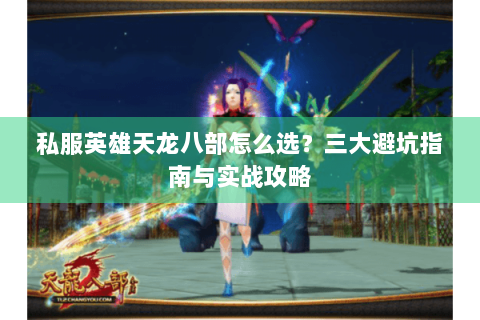私服英雄天龙八部怎么选？三大避坑指南与实战攻略