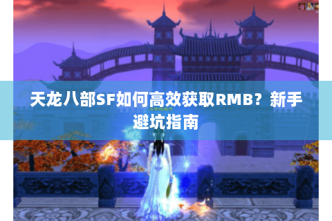 天龙八部SF如何高效获取RMB？新手避坑指南
