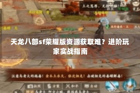 天龙八部sf荣耀版资源获取难？进阶玩家实战指南