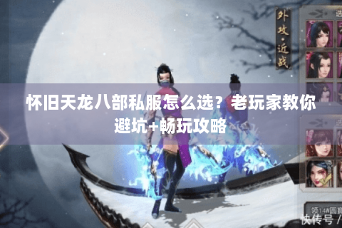 怀旧天龙八部私服怎么选？老玩家教你避坑+畅玩攻略