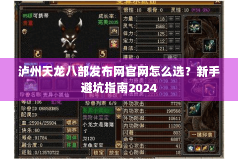 泸州天龙八部发布网官网怎么选？新手避坑指南2024