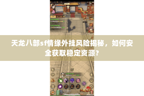 天龙八部sf情缘外挂风险揭秘，如何安全获取稳定资源？