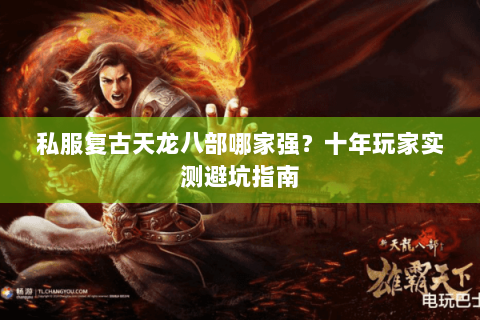 私服复古天龙八部哪家强？十年玩家实测避坑指南