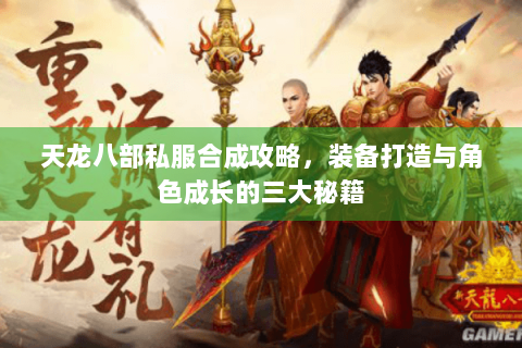 天龙八部私服合成攻略，装备打造与角色成长的三大秘籍