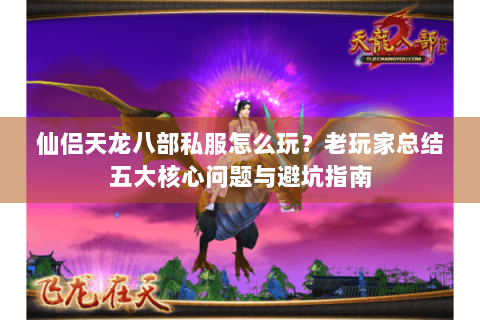 仙侣天龙八部私服怎么玩？老玩家总结五大核心问题与避坑指南