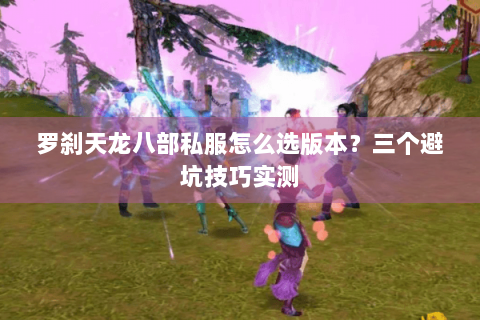 罗刹天龙八部私服怎么选版本？三个避坑技巧实测