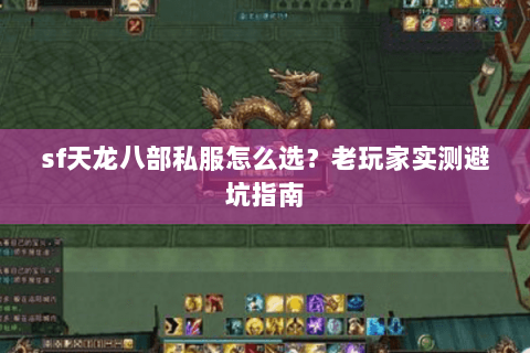 sf天龙八部私服怎么选？老玩家实测避坑指南
