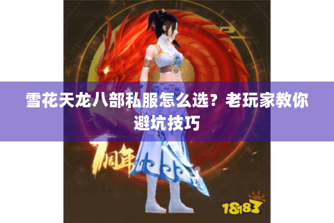 雪花天龙八部私服怎么选？老玩家教你避坑技巧