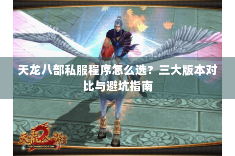 天龙八部私服程序怎么选？三大版本对比与避坑指南