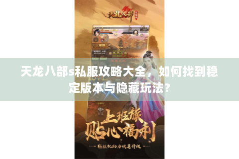 天龙八部s私服攻略大全，如何找到稳定版本与隐藏玩法？