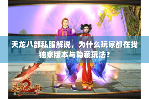 天龙八部私服解说，为什么玩家都在找独家版本与隐藏玩法？