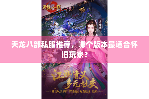 天龙八部私服推荐，哪个版本最适合怀旧玩家？