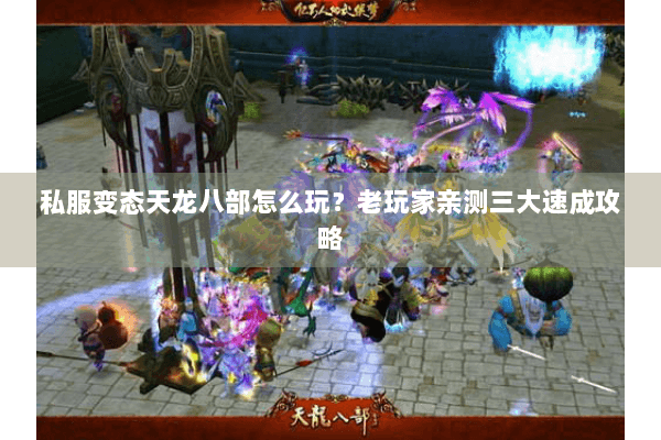 私服变态天龙八部怎么玩？老玩家亲测三大速成攻略