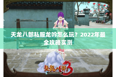 天龙八部私服龙吟怎么玩？2022年最全攻略实测