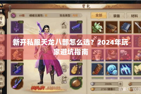 新开私服天龙八部怎么选？2024年玩家避坑指南