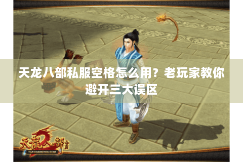 天龙八部私服空格怎么用？老玩家教你避开三大误区