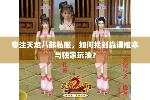 专注天龙八部私服，如何找到靠谱版本与独家玩法？