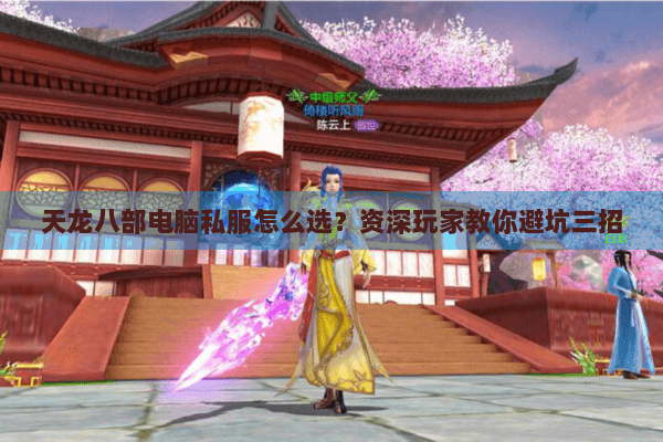 天龙八部电脑私服怎么选？资深玩家教你避坑三招