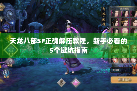 天龙八部SF正确解压教程，新手必看的5个避坑指南