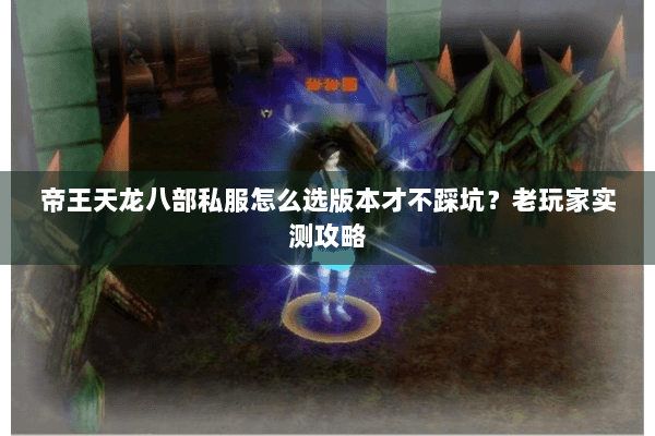 帝王天龙八部私服怎么选版本才不踩坑？老玩家实测攻略