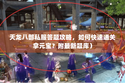 天龙八部私服答题攻略，如何快速通关拿元宝？附最新题库）