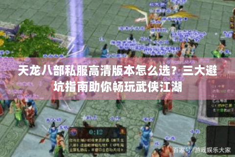 天龙八部私服高清版本怎么选？三大避坑指南助你畅玩武侠江湖