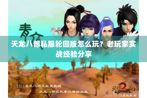 天龙八部私服轮回版怎么玩？老玩家实战经验分享