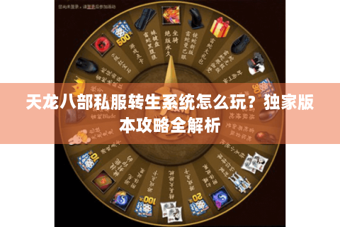 天龙八部私服转生系统怎么玩？独家版本攻略全解析