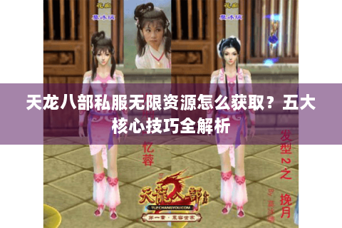 天龙八部私服无限资源怎么获取？五大核心技巧全解析