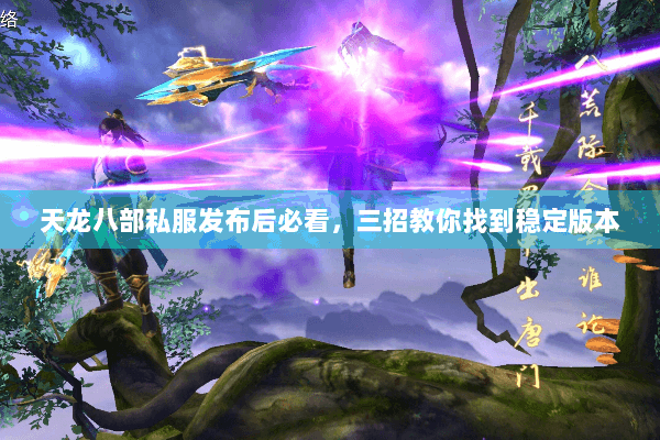 天龙八部私服发布后必看，三招教你找到稳定版本