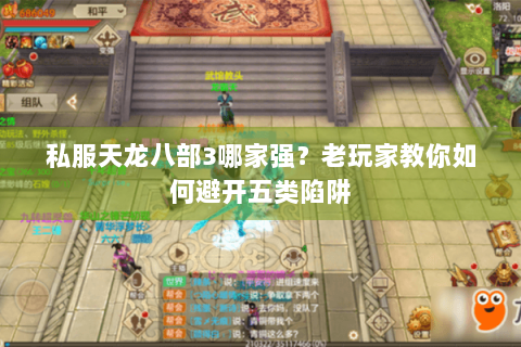 私服天龙八部3哪家强？老玩家教你如何避开五类陷阱