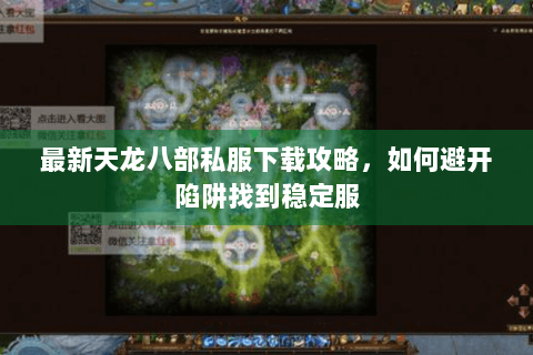 最新天龙八部私服下载攻略，如何避开陷阱找到稳定服
