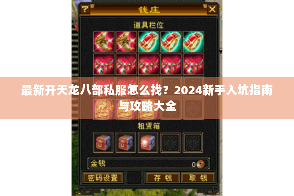 最新开天龙八部私服怎么找？2024新手入坑指南与攻略大全