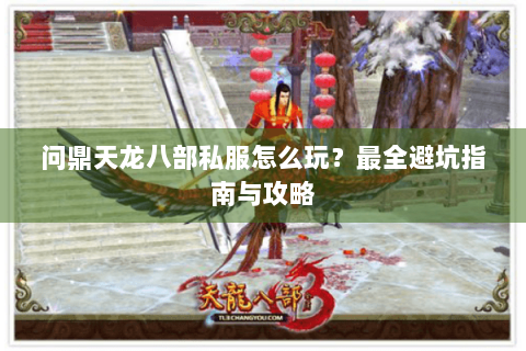 问鼎天龙八部私服怎么玩？最全避坑指南与攻略