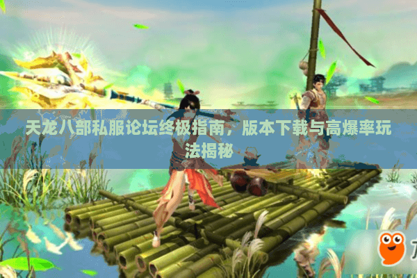 天龙八部私服论坛终极指南，版本下载与高爆率玩法揭秘