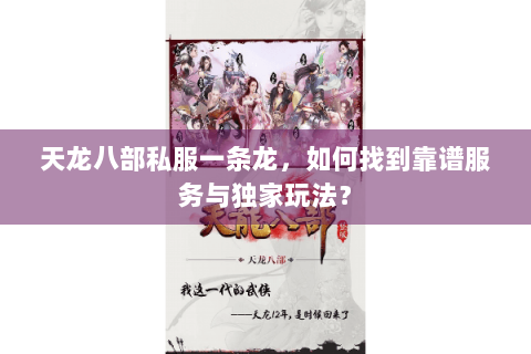 天龙八部私服一条龙，如何找到靠谱服务与独家玩法？