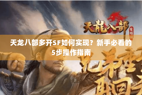 天龙八部多开SF如何实现？新手必看的5步操作指南