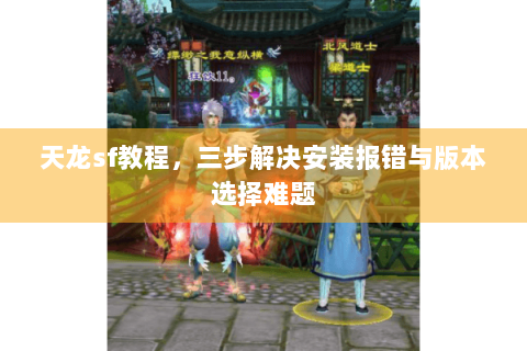 天龙sf教程，三步解决安装报错与版本选择难题