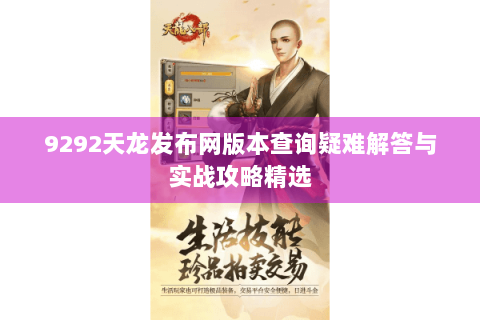 9292天龙发布网版本查询疑难解答与实战攻略精选