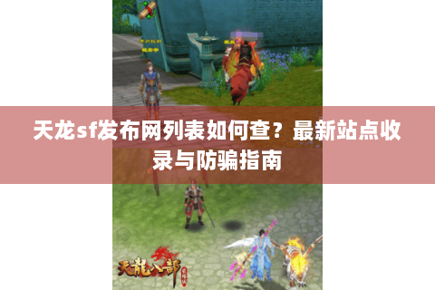 天龙sf发布网列表如何查？最新站点收录与防骗指南