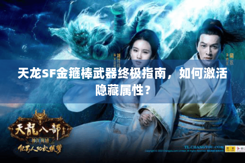 天龙SF金箍棒武器终极指南，如何激活隐藏属性？