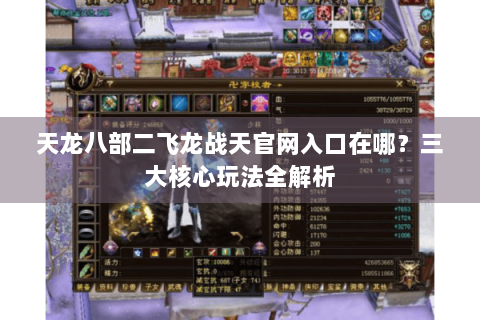 天龙八部二飞龙战天官网入口在哪？三大核心玩法全解析