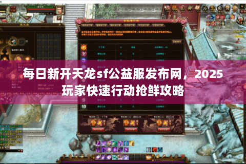每日新开天龙sf公益服发布网，2025玩家快速行动抢鲜攻略