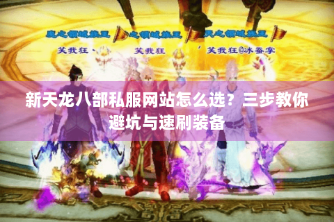 新天龙八部私服网站怎么选？三步教你避坑与速刷装备