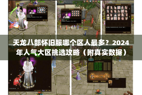 天龙八部怀旧服哪个区人最多？2024年人气大区挑选攻略（附真实数据）