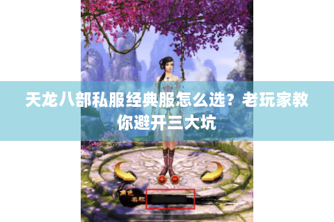 天龙八部私服经典服怎么选？老玩家教你避开三大坑