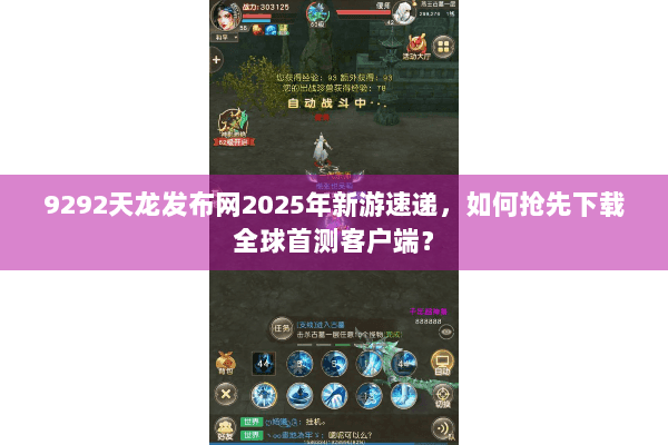 9292天龙发布网2025年新游速递，如何抢先下载全球首测客户端？